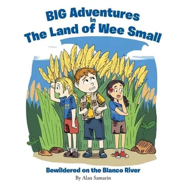 BIG Adventures in The Land of Wee Small: Bewildered on the Blanco River by Alan Samarin