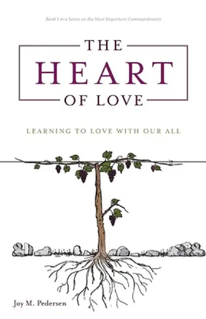 The Heart of Love: Learning to Love With Our All by Joy M. Pedersen