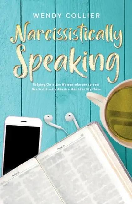 Narcissistically Speaking: Helping Christian Women who are so over Narcissistically Abusive Men Identify them by Wendy Collier