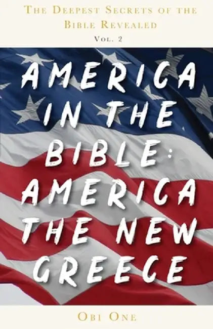 America in the Bible: America the New Greece by Obi One