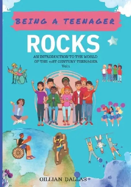 Being a Teenager Rocks: An Introduction to the World of the 21st Century Teenager Vol 1 by Gillian Dallas