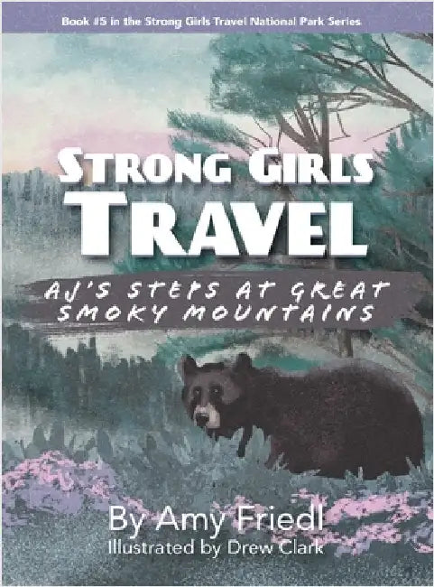 Strong Girls Travel: AJ's Steps at Great Smoky Mountains by Friedl, Amy