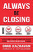 Always Be Closing: Top Sales People's Training Techniques and Strategies to Learn How to Perfect the Art of Selling to Anyone in Order to by Omid Kazravan