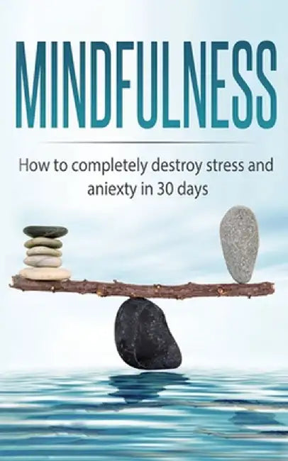 Mindfulness: How to completely destroy stress and anxiety in 30 days by Beatrice Anahata