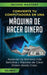 Convierte Tu Computadora en Una Máquina de Hacer Dinero: Aprende Las Maneras Más Sencillas y Rápidas de Crear Dinero Desde Casa Volumen 1 by Income Mastery