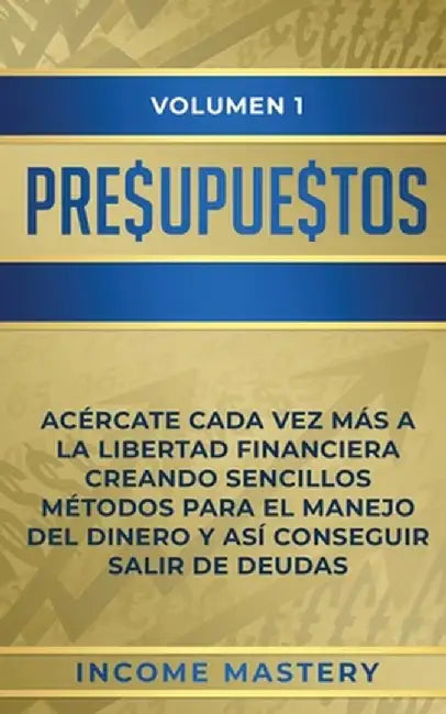 Presupuestos: Acércate Cada Vez Más a la Libertad Financiera Creando Sencillos Métodos Para el Manejo del Dinero y Así Conseguir Sal by Income Mastery