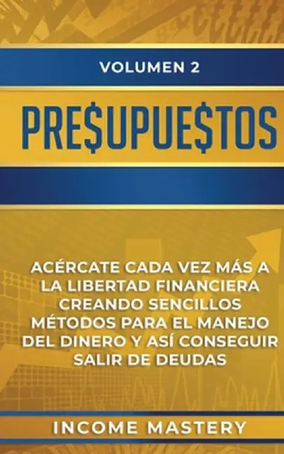 Presupuestos: Acércate Cada Vez Más a la Libertad Financiera Creando Sencillos Métodos Para el Manejo del Dinero y Así Conseguir Sal by Income Mastery