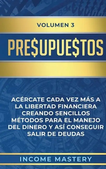 Presupuestos: Acércate Cada Vez Más a la Libertad Financiera Creando Sencillos Métodos Para el Manejo del Dinero y Así Conseguir Sal by Income Mastery