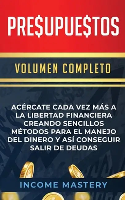 Presupuestos: Acércate Cada Vez Más a la Libertad Financiera Creando Sencillos Métodos Para el Manejo del Dinero y Así Conseguir Sal by Income Mastery