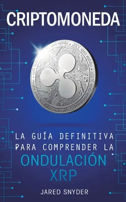 Criptomoneda: La Guía Definitiva Para Comprender La Ondulación XRP by Jared Snyder