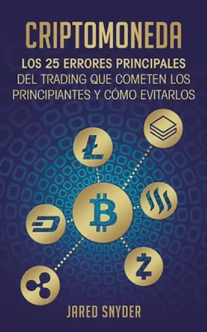 Criptomoneda: Los 25 Errores Principales Del Trading Que Cometen Los Principiantes Y Cómo Evitarlos by Jared Snyder