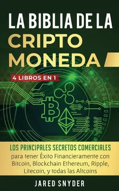 La Biblia Dela Criptomoneda: 4 Libros en 1: Los Principales Secretos Comerciales para tener Exito Financieramente con Bitcoin, Blockchain Ethereum, by Jared Snyder
