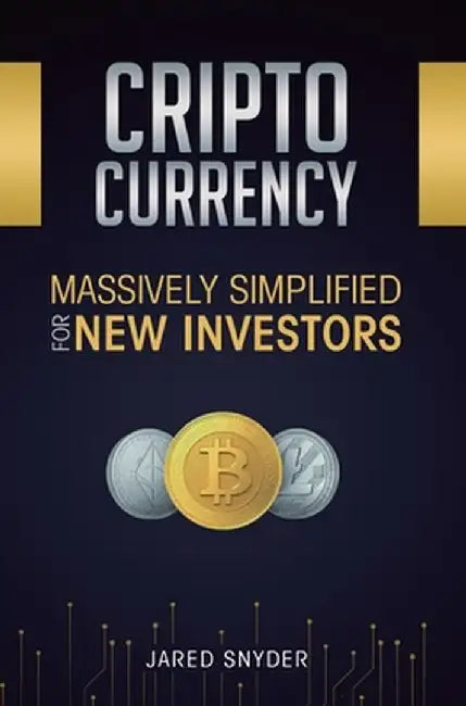 Cryptocurrency: Massively Simplified For New Investors by Jared Snyder