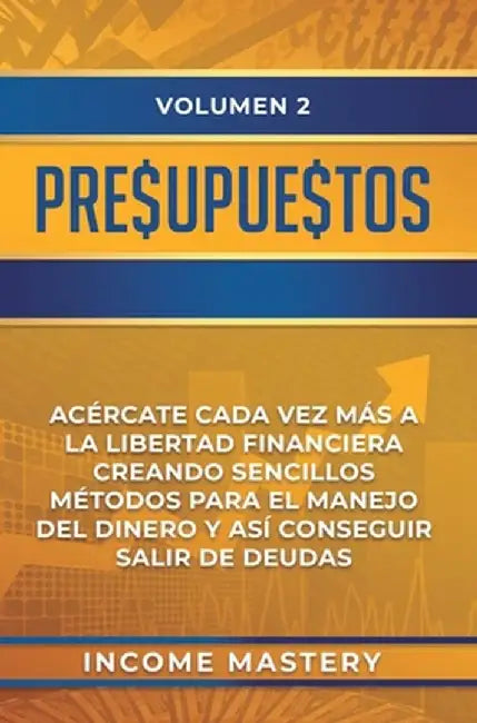 Presupuestos: Acércate Cada Vez Más a la Libertad Financiera Creando Sencillos Métodos Para el Manejo del Dinero y Así Conseguir Sal by Income Mastery