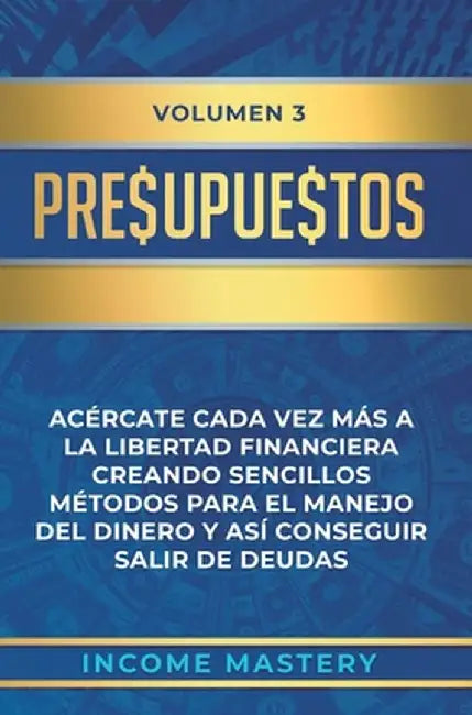 Presupuestos: Acércate Cada Vez Más a la Libertad Financiera Creando Sencillos Métodos Para el Manejo del Dinero y Así Conseguir Sal by Income Mastery