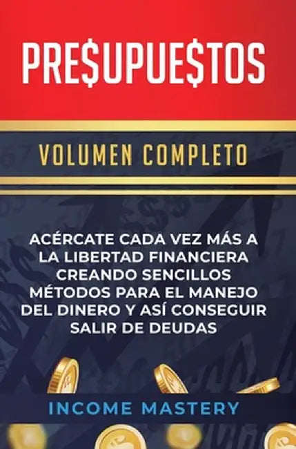 Presupuestos: Acércate Cada Vez Más a la Libertad Financiera Creando Sencillos Métodos Para el Manejo del Dinero y Así Conseguir Sal by Income Mastery