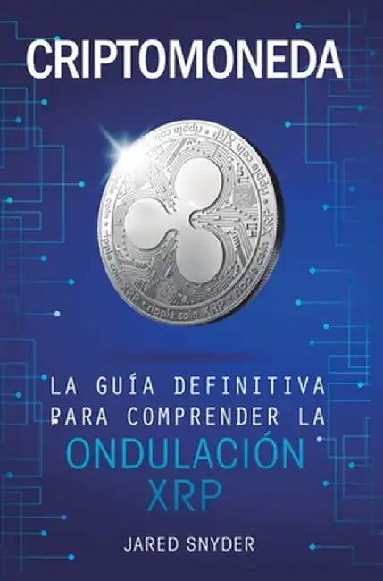 Criptomoneda: La Guía Definitiva Para Comprender La Ondulación XRP by Jared Snyder