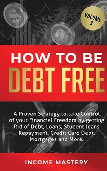 How to be Debt Free: A proven strategy to take control of your financial freedom by getting rid of debt, loans, student loans repayment, cr by Income Mastery