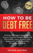 How to be Debt Free: A proven strategy to take control of your financial freedom by getting rid of debt, loans, student loans repayment, cr by Income Mastery