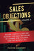 Sales Objections: Become a Master Closer and Increase Your Sales and Income by Learning How to Always Turn That No into a Yes Volume 2 by Income Mastery