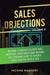 Sales Objections: Become a Master Closer and Increase Your Sales and Income by Learning How to Always Turn That No into a Yes Volume 3 by Income Mastery