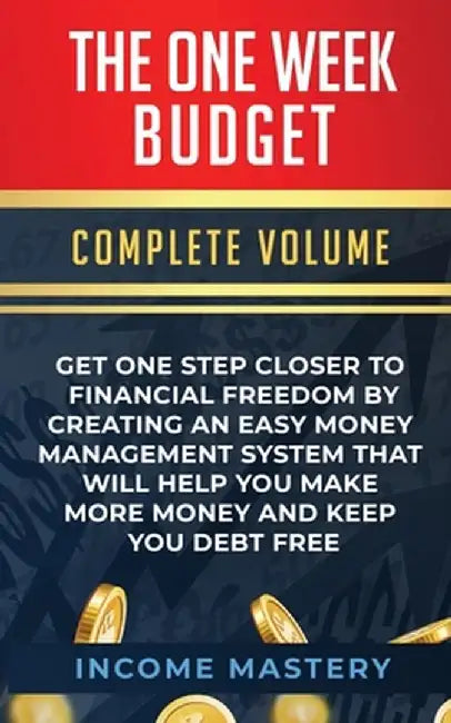 The One-Week Budget: Get One Step Closer to Financial Freedom by Creating an Easy Money Management System That Will Help You Make More Mone by Income Mastery