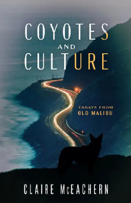 Coyotes and Culture: Essays from Old Malibu by McEachern, Claire