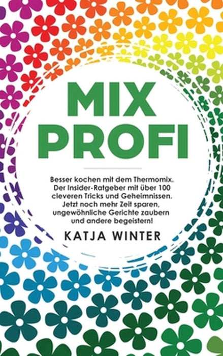 Mixprofi: Besser kochen mit dem Thermomix. Der Insider-Ratgeber mit über 100 cleveren Tricks und Geheimnissen. Jetzt noch mehr Z by Katja Winter