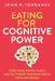 Eating for Cognitive Power: Super Foods, Recipes, Snacks, and Tips to Boost Your Brain Health, Focus and Memory by John R. Torrance