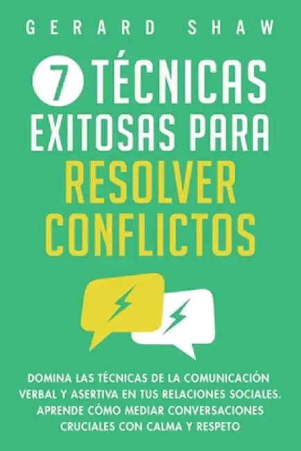 7 técnicas exitosas para resolver conflictos: Domina las técnicas de la comunicación verbal y asertiva en tus relaciones sociales. Aprende cómo mediar by Shaw Gerard