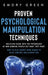Proven Psychological Manipulation Techniques: Guiltless Guide into the Psychology of How Cunning People Get What They Want. How to Play Secret Dark Ga by Emory Green