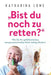 "Bist du noch zu retten?: Wie Sie Ihr gefühlsstarkes, temperamentvolles Kind richtig fördern by Katharina Lowe