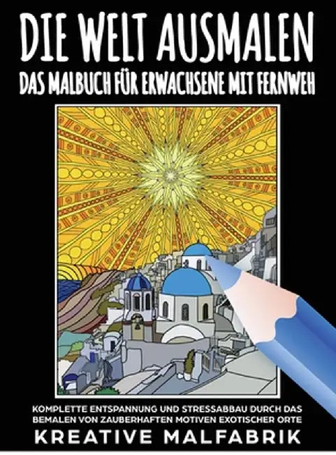 Die Welt ausmalen: Das Malbuch für Erwachsene mit Fernweh: Komplette Entspannung und Stressabbau durch das Bemalen von zauberhaften Motiv by Malfabrik