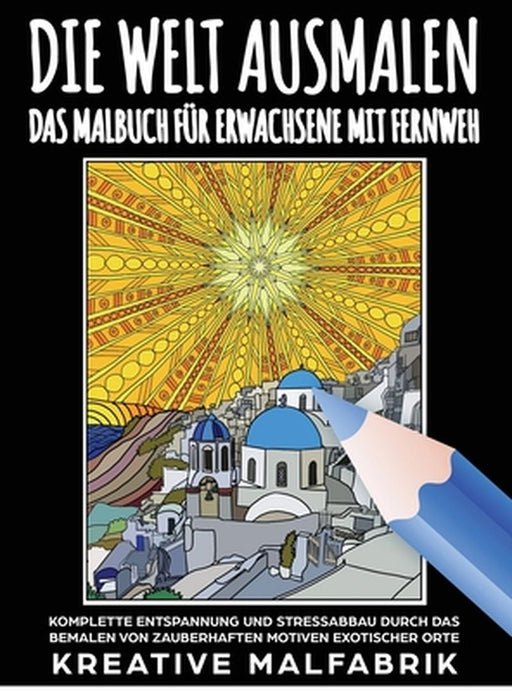 Die Welt ausmalen: Das Malbuch für Erwachsene mit Fernweh: Komplette Entspannung und Stressabbau durch das Bemalen von zauberhaften Motiv by Malfabrik