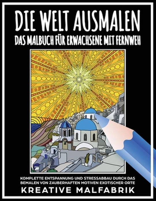 Die Welt ausmalen: Das Malbuch für Erwachsene mit Fernweh: Komplette Entspannung und Stressabbau durch das Bemalen von zauberhaften Motiv by Kreative Malfabrik