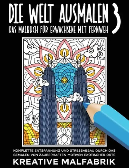 Die Welt ausmalen 3: Das Malbuch für Erwachsene mit Fernweh: Komplette Entspannung und Stressabbau durch das Bemalen von zauberhaften Motiv by Kreative Malfabrik