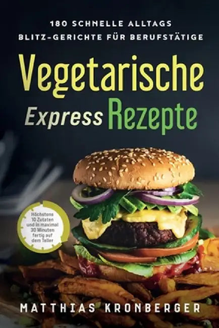 Vegetarische Express-Rezepte: 180 schnelle Alltags-Blitz-Gerichte für Berufstätige. Höchstens 10 Zutaten und in maximal 30 Minuten fertig auf dem Te by Matthias Kronberger