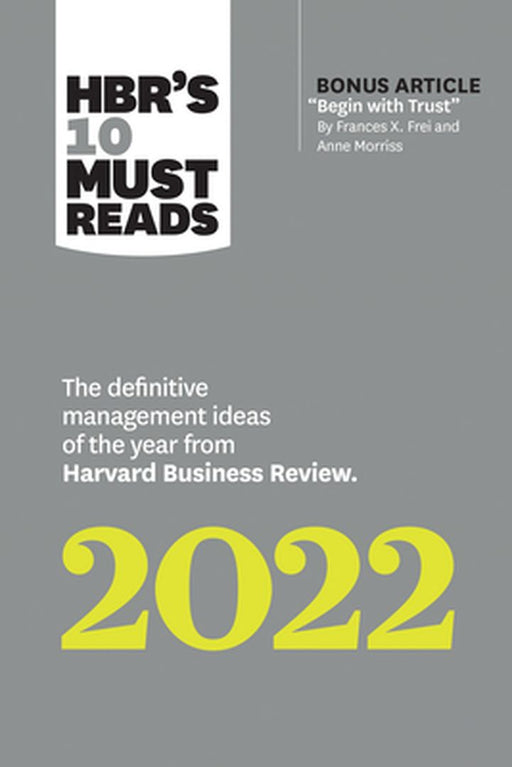 Hbr's 10 Must Reads 2022: The Definitive Management Ideas of the Year from Harvard Business Review by Anne Morriss, Frances X. Frei