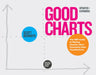 Good Charts, Updated and Expanded: The HBR Guide to Making Smarter, More Persuasive Data Visualizations by Scott Berinato