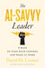The Ai-Savvy Leader: Nine Ways to Take Back Control and Make AI Work by David de Cremer