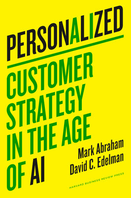 Personalized: Customer Strategy in the Age of AI by Mark Abraham