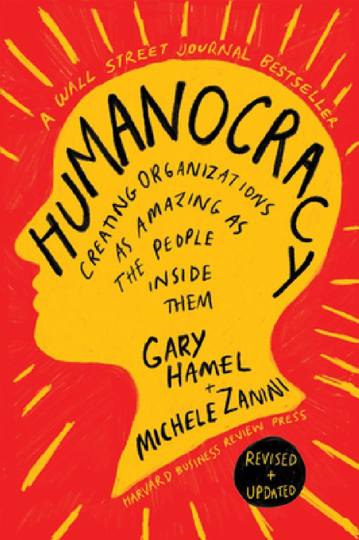 Humanocracy Updated and Expanded: Creating Organizations as Amazing as the People Inside  by Gary Hamel