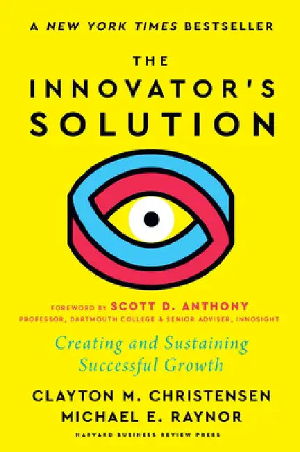 The Innovator's Solution, with a New Foreword: Creating and Sustaining Successful Growth by Clayton M. Christensen