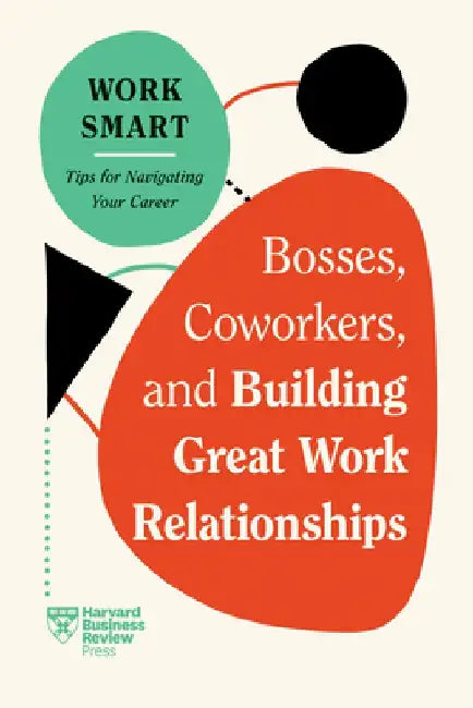 Bosses, Coworkers, and Building Great Work Relationships (HBR Work Smart Series) by Harvard Business Review