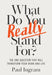 What Do You Really Stand For?: The One Question That Will Transform Your Work and Life by Paul Ingram