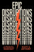 Epic Disruptions: 11 Innovations That Shaped Our Modern World by Anthony, Scott D.