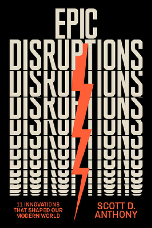 Epic Disruptions: 11 Innovations That Shaped Our Modern World by Scott D. Anthony