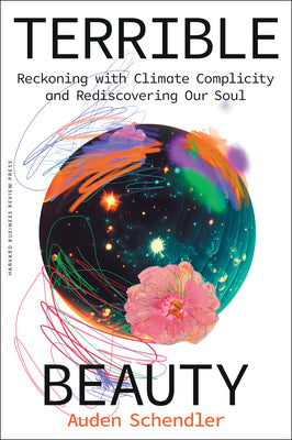 Terrible Beauty: Reckoning with Climate Complicity and Rediscovering Our Soul by Auden Schendler