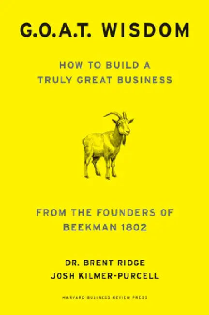 G. O. A. T. Wisdom: How to Build a Truly Good Business  From the Founders of Beekman 1802 by Dr. Brent Ridge