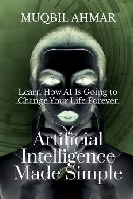Artificial Intelligence Made Simple by Muqbil Ahmar